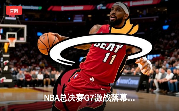 NBA总决赛G7激战落幕：丹佛掘金逆转夺冠，约基奇荣膺FMVP