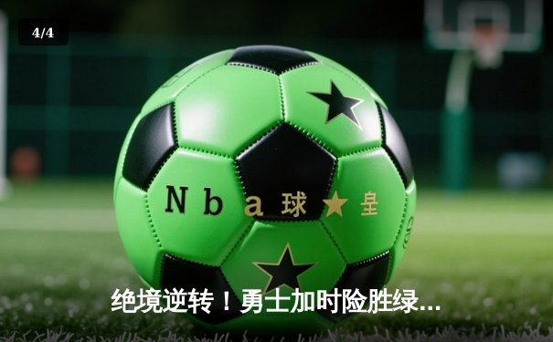 绝境逆转！勇士加时险胜绿军，库里43分导演惊天翻盘 - 4