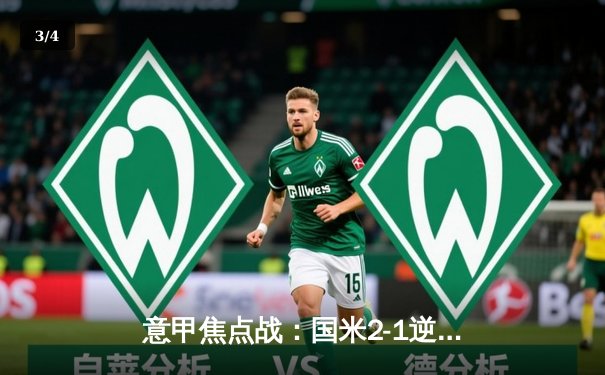 意甲焦点战：国米2-1逆转米兰，劳塔罗传射建功锁定德比胜利 - 3